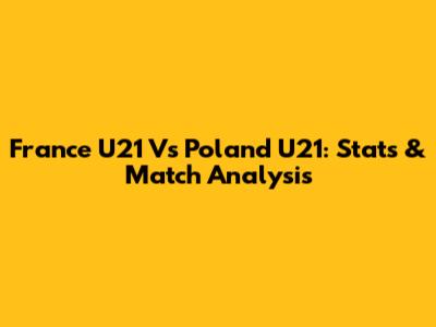 France U21 Vs Poland U21: Stats & Match Analysis