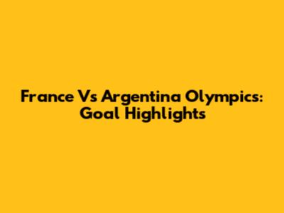 France Vs Argentina Olympics: Goal Highlights