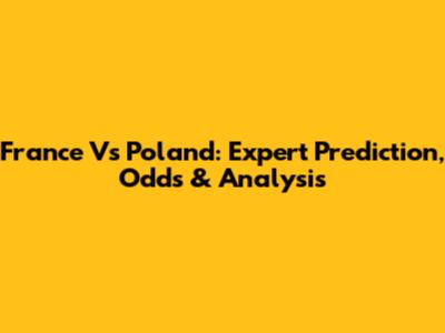 France Vs Poland: Expert Prediction, Odds & Analysis