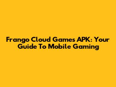 Frango Cloud Games APK: Your Guide To Mobile Gaming