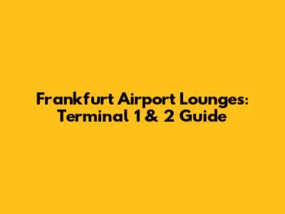 Frankfurt Airport Lounges: Terminal 1 & 2 Guide