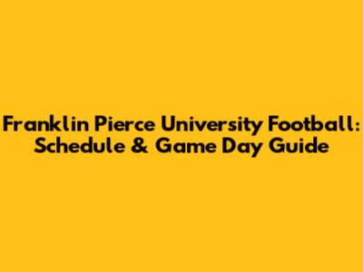 Franklin Pierce University Football: Schedule & Game Day Guide