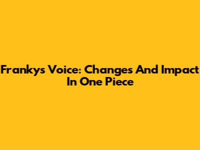 Franky's Voice: Changes And Impact In One Piece