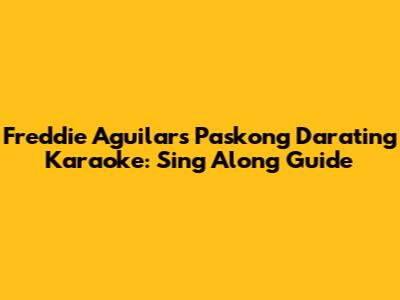 Freddie Aguilar's 'Paskong Darating' Karaoke: Sing Along Guide
