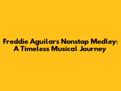 Freddie Aguilar's Nonstop Medley: A Timeless Musical Journey