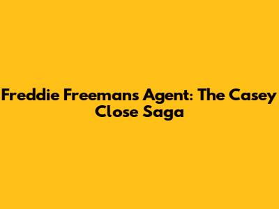 Freddie Freeman's Agent: The Casey Close Saga