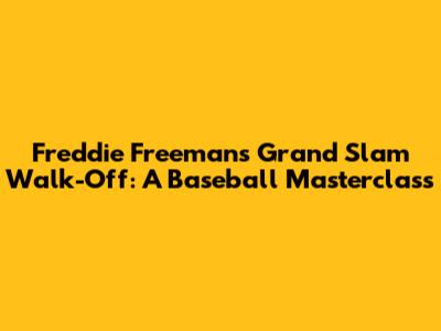 Freddie Freeman's Grand Slam Walk-Off: A Baseball Masterclass