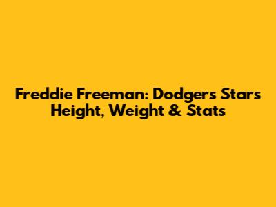Freddie Freeman: Dodgers Star's Height, Weight & Stats