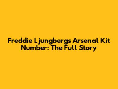 Freddie Ljungberg's Arsenal Kit Number: The Full Story