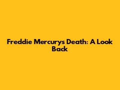 Freddie Mercury's Death: A Look Back