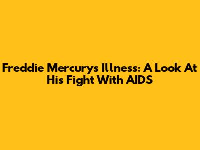 Freddie Mercury's Illness: A Look At His Fight With AIDS