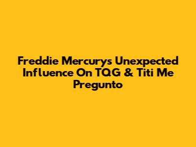 Freddie Mercury's Unexpected Influence On 'TQG' & 'Titi Me Pregunto'