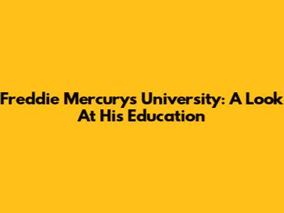 Freddie Mercury's University: A Look At His Education