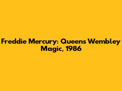 Freddie Mercury: Queen's Wembley Magic, 1986