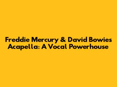 Freddie Mercury & David Bowie's Acapella: A Vocal Powerhouse