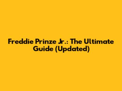 Freddie Prinze Jr.: The Ultimate Guide (Updated)