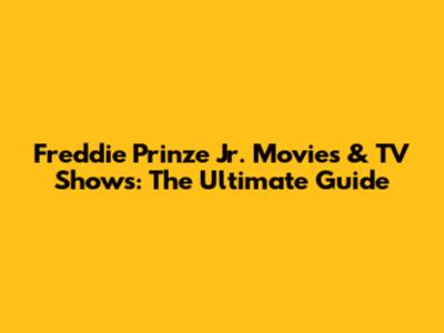 Freddie Prinze Jr. Movies & TV Shows: The Ultimate Guide