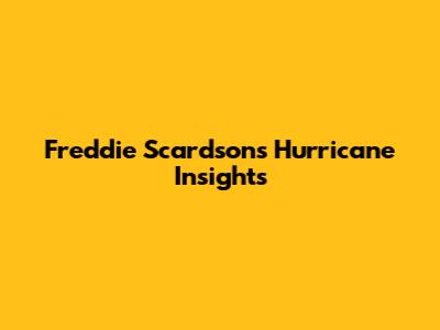 Freddie Scardson's Hurricane Insights