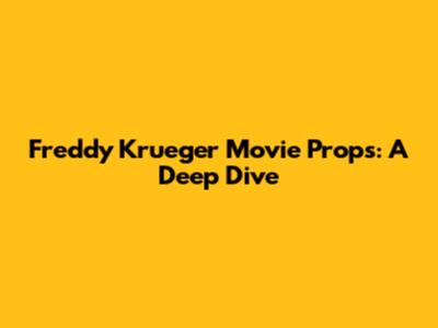 Freddy Krueger Movie Props: A Deep Dive
