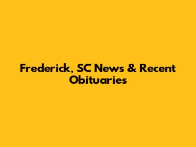 Frederick, SC News & Recent Obituaries
