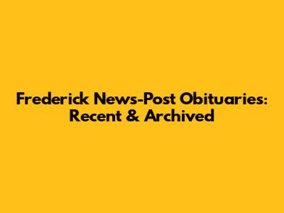 Frederick News-Post Obituaries: Recent & Archived