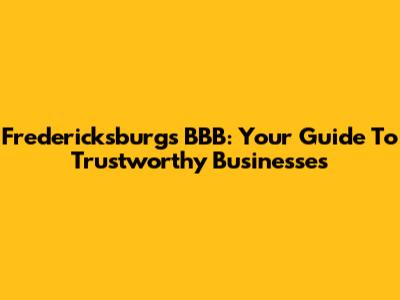 Fredericksburg's BBB: Your Guide To Trustworthy Businesses