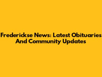 Frederickse News: Latest Obituaries And Community Updates