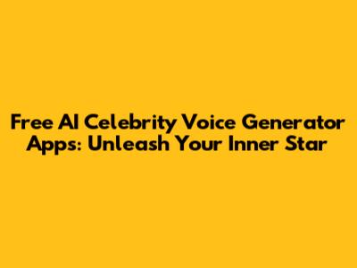 Free AI Celebrity Voice Generator Apps: Unleash Your Inner Star