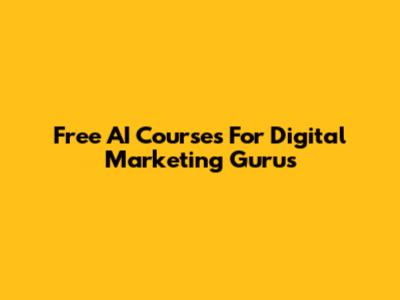 Free AI Courses For Digital Marketing Gurus