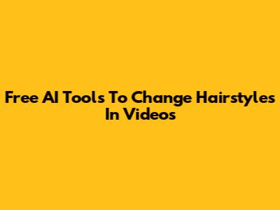 Free AI Tools To Change Hairstyles In Videos