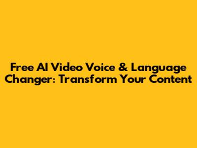 Free AI Video Voice & Language Changer: Transform Your Content