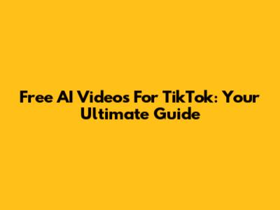 Free AI Videos For TikTok: Your Ultimate Guide