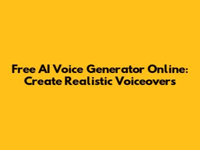 Free AI Voice Generator Online: Create Realistic Voiceovers