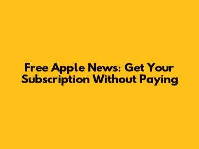 Free Apple News: Get Your Subscription Without Paying