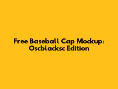 Free Baseball Cap Mockup: Oscblacksc Edition