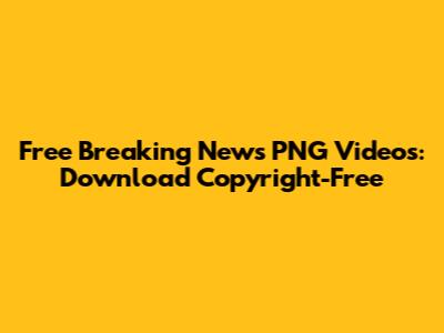 Free Breaking News PNG Videos: Download Copyright-Free