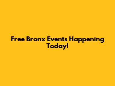 Free Bronx Events Happening Today!