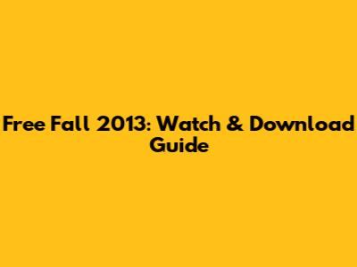 Free Fall 2013: Watch & Download Guide
