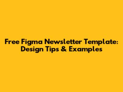Free Figma Newsletter Template: Design Tips & Examples