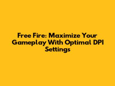 Free Fire: Maximize Your Gameplay With Optimal DPI Settings