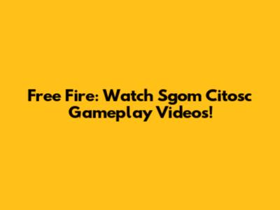 Free Fire: Watch Sgom Citosc Gameplay Videos!