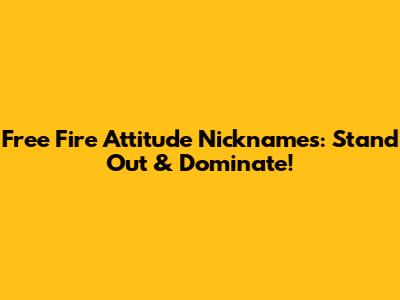 Free Fire Attitude Nicknames: Stand Out & Dominate!