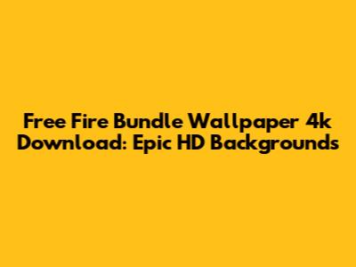 Free Fire Bundle Wallpaper 4k Download: Epic HD Backgrounds