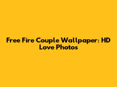 Free Fire Couple Wallpaper: HD Love Photos