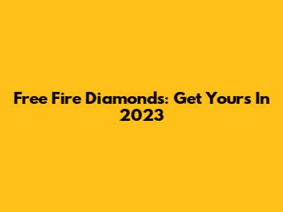 Free Fire Diamonds: Get Yours In 2023