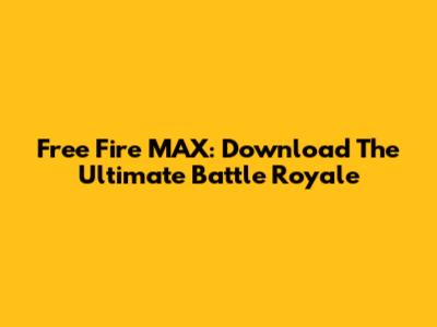 Free Fire MAX: Download The Ultimate Battle Royale