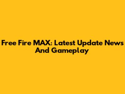 Free Fire MAX: Latest Update News And Gameplay