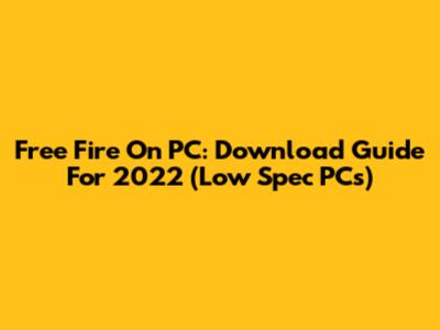 Free Fire On PC: Download Guide For 2022 (Low Spec PCs)