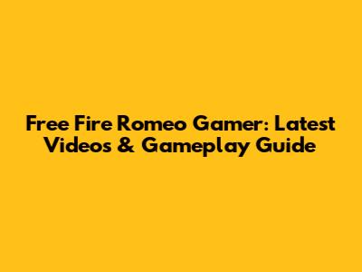 Free Fire Romeo Gamer: Latest Videos & Gameplay Guide