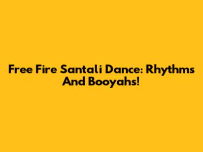Free Fire Santali Dance: Rhythms And Booyahs!